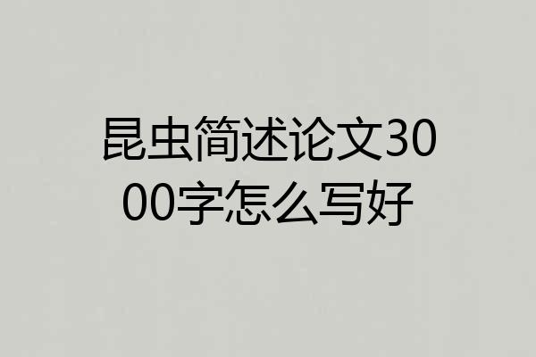 昆虫简述论文3000字怎么写好