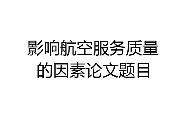 影响航空服务质量的因素论文题目