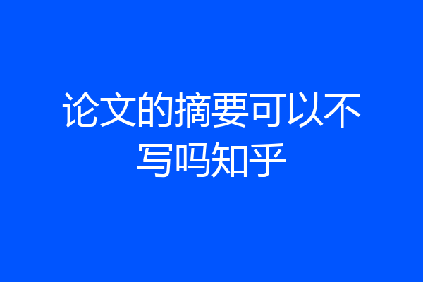 论文的摘要可以不写吗知乎