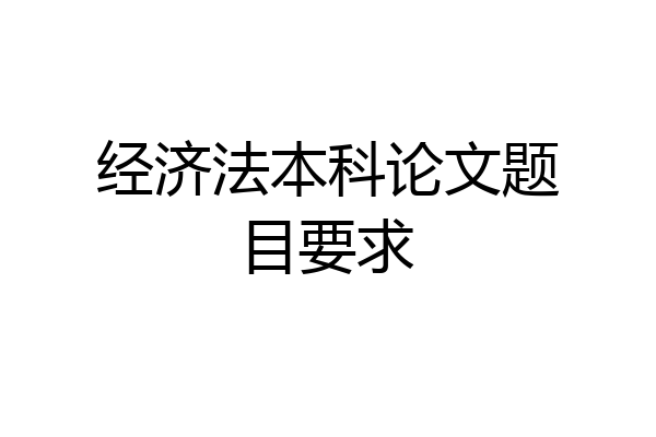 经济法本科论文题目要求