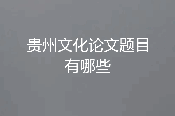 贵州文化论文题目有哪些