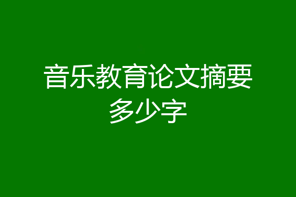 音乐教育论文摘要多少字