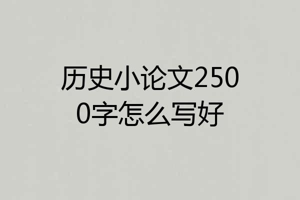 历史小论文2500字怎么写好
