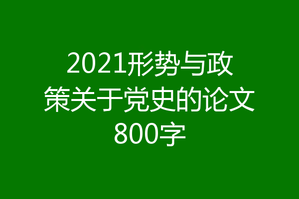 2021形势与政策关于党史的论文800字