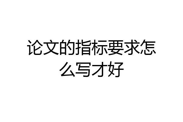 论文的指标要求怎么写才好