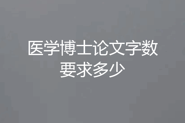 医学博士论文字数要求多少