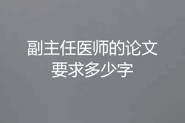 副主任医师的论文要求多少字