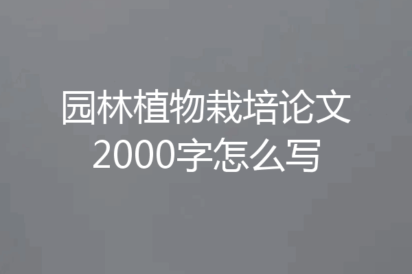 园林植物栽培论文2000字怎么写