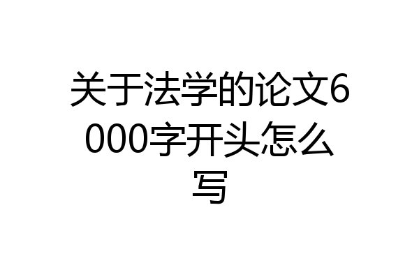 关于法学的论文6000字开头怎么写