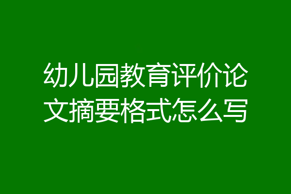幼儿园教育评价论文摘要格式怎么写