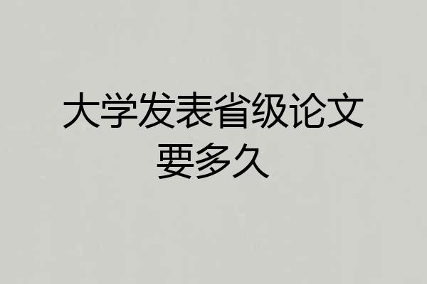 大学发表省级论文要多久