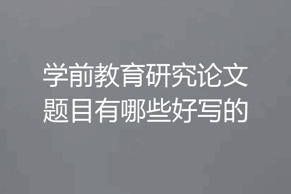 学前教育研究论文题目有哪些好写的