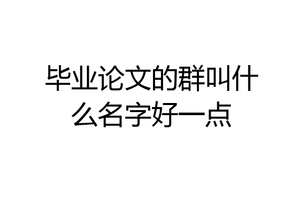 毕业论文的群叫什么名字好一点