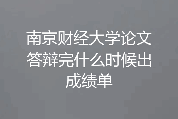 南京财经大学论文答辩完什么时候出成绩单