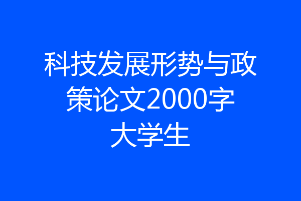 科技发展形势与政策论文2000字大学生