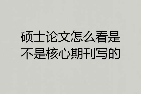 硕士论文怎么看是不是核心期刊写的