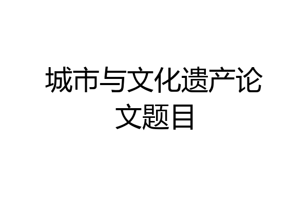 城市与文化遗产论文题目