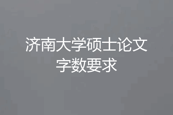 济南大学硕士论文字数要求