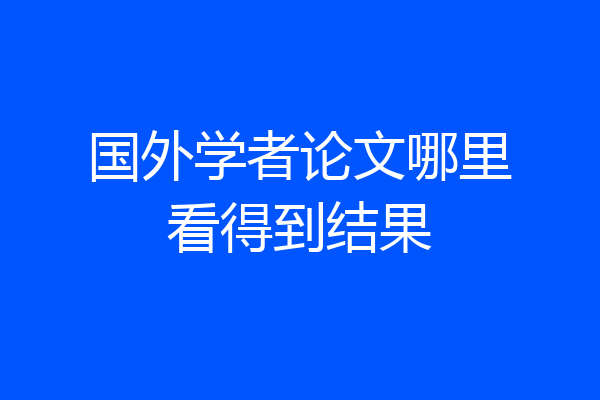 国外学者论文哪里看得到结果