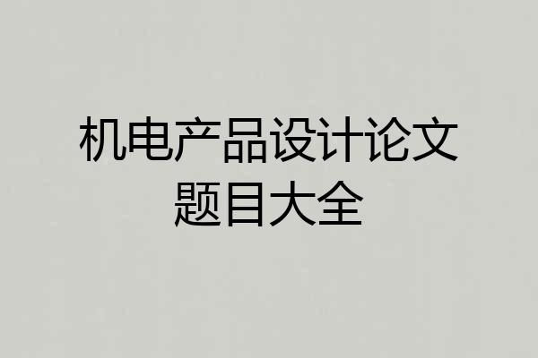 机电产品设计论文题目大全