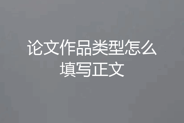 论文作品类型怎么填写正文