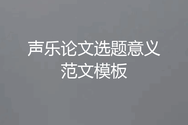 声乐论文选题意义范文模板