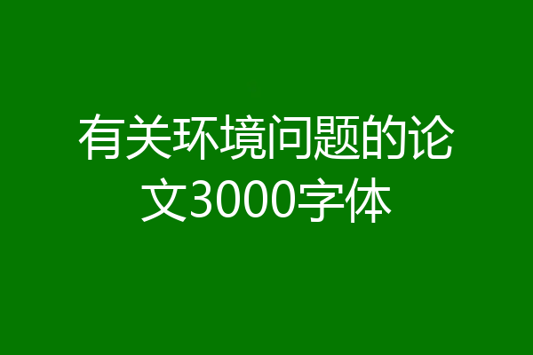有关环境问题的论文3000字体