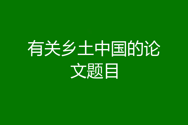 有关乡土中国的论文题目