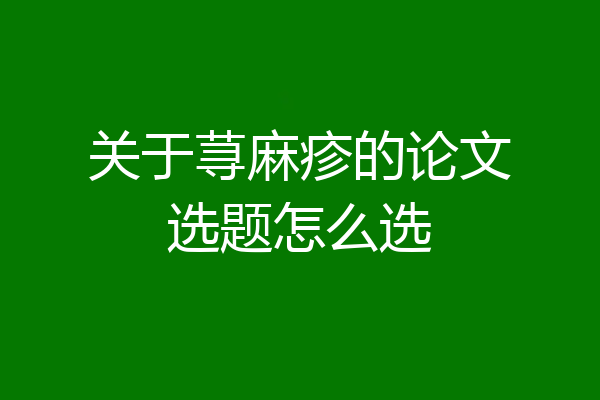 关于荨麻疹的论文选题怎么选