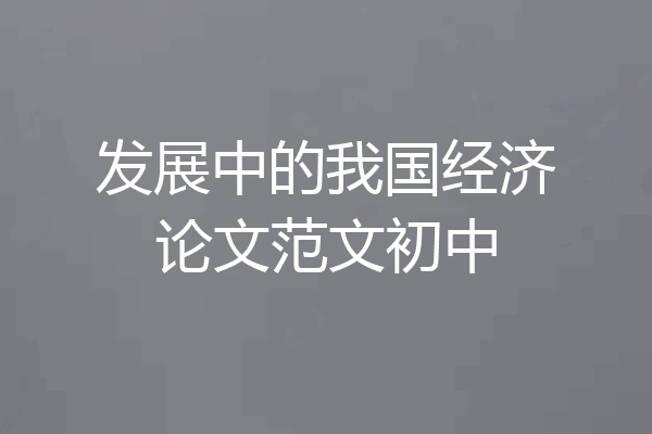 发展中的我国经济论文范文初中