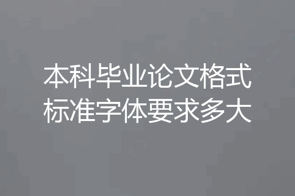 本科毕业论文格式标准字体要求多大