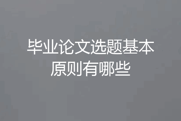 毕业论文选题基本原则有哪些