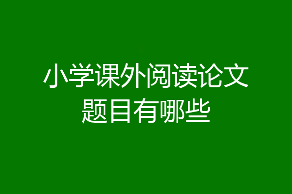 小学课外阅读论文题目有哪些