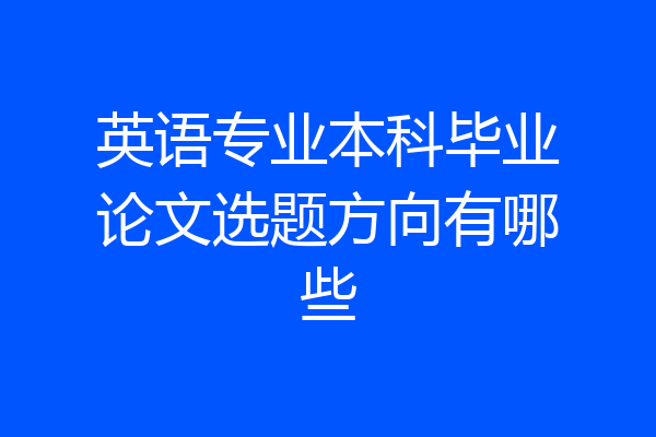 英语专业本科毕业论文选题方向有哪些