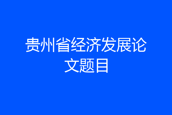 贵州省经济发展论文题目