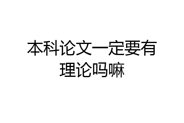 本科论文一定要有理论吗嘛