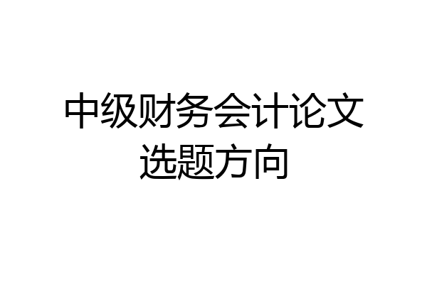 中级财务会计论文选题方向