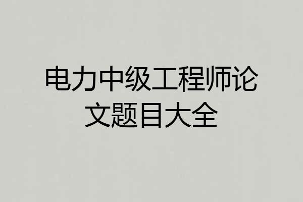 电力中级工程师论文题目大全