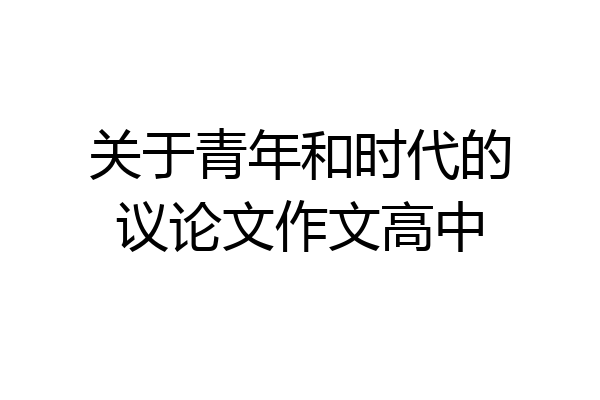 关于青年和时代的议论文作文高中