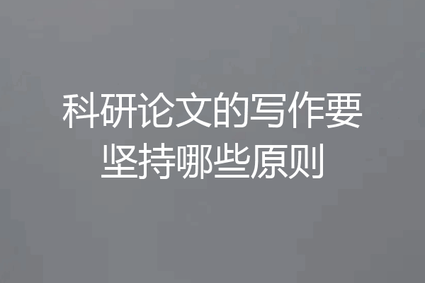 科研论文的写作要坚持哪些原则