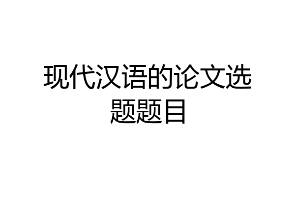 现代汉语的论文选题题目