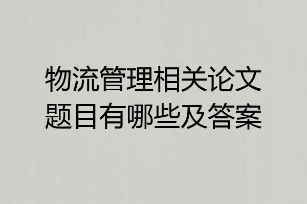 物流管理相关论文题目有哪些及答案
