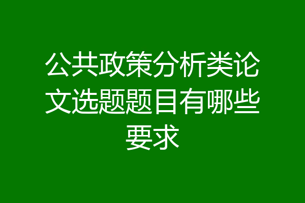 公共政策分析类论文选题题目有哪些要求