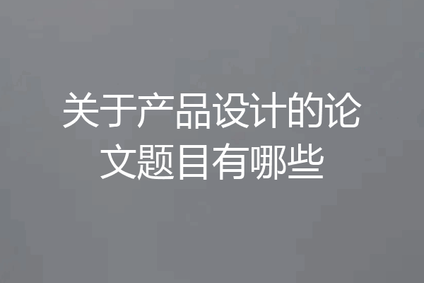关于产品设计的论文题目有哪些