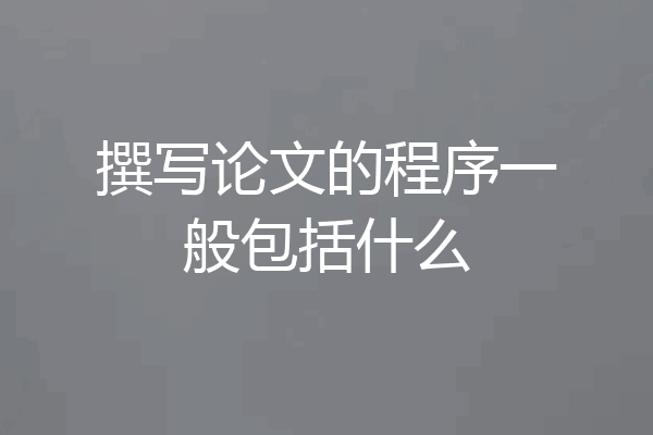 撰写论文的程序一般包括什么