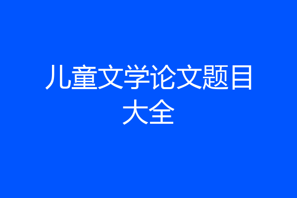 儿童文学论文题目大全