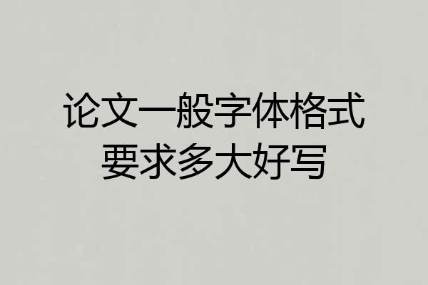 论文一般字体格式要求多大好写