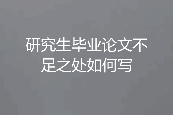 研究生毕业论文不足之处如何写