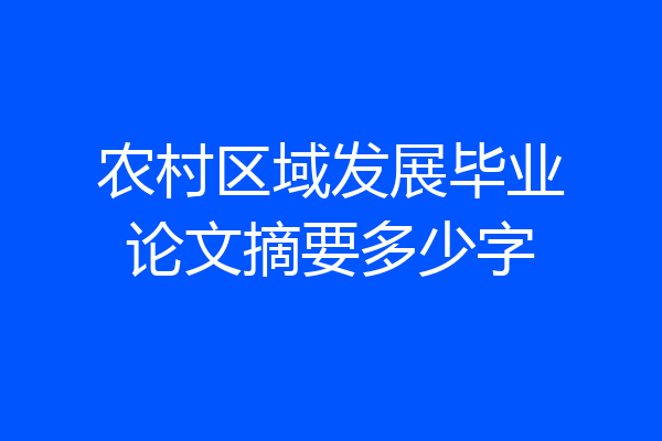 农村区域发展毕业论文摘要多少字