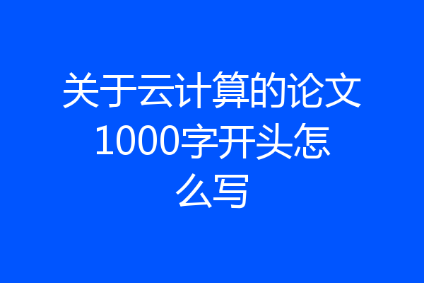 关于云计算的论文1000字开头怎么写